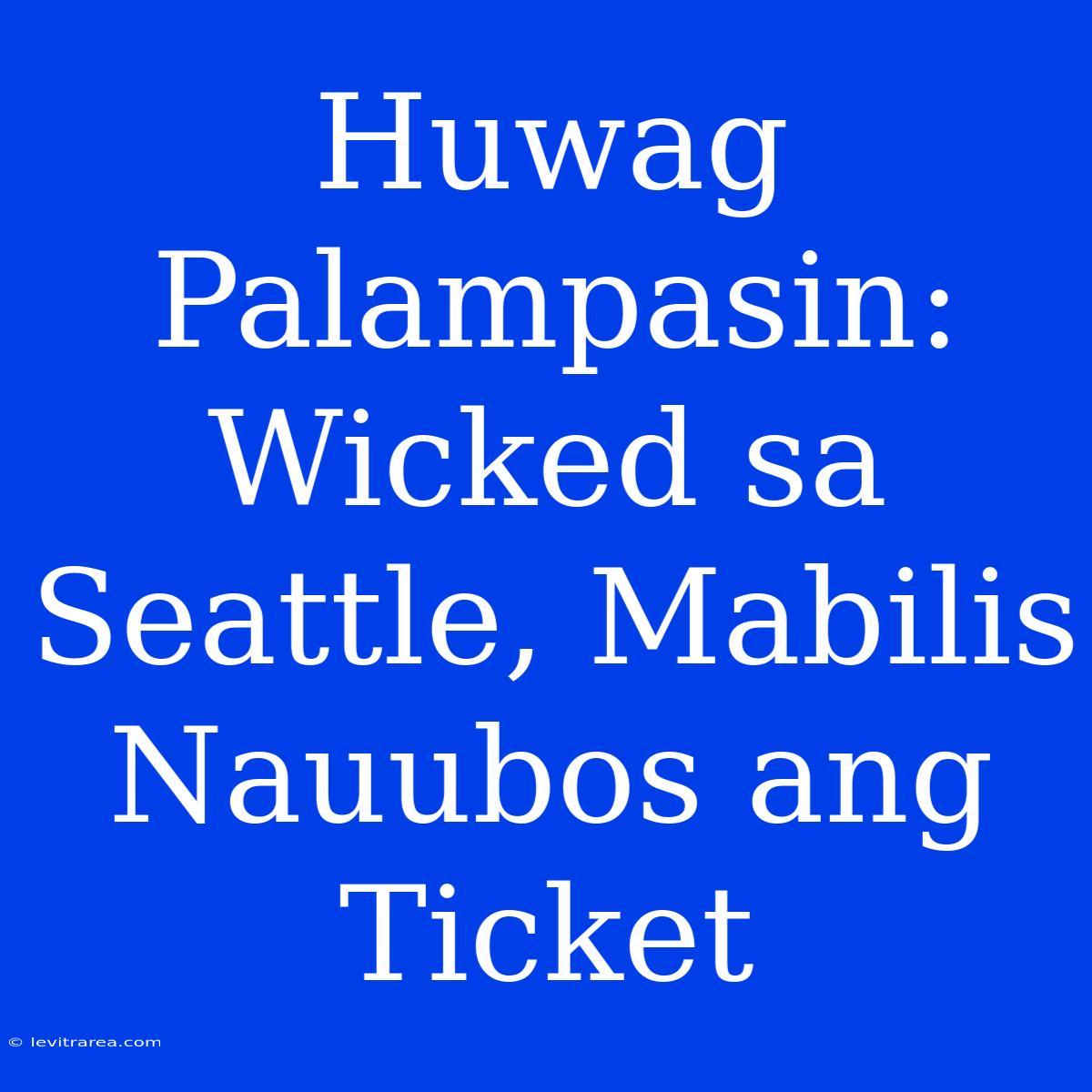 Huwag Palampasin: Wicked Sa Seattle, Mabilis Nauubos Ang Ticket