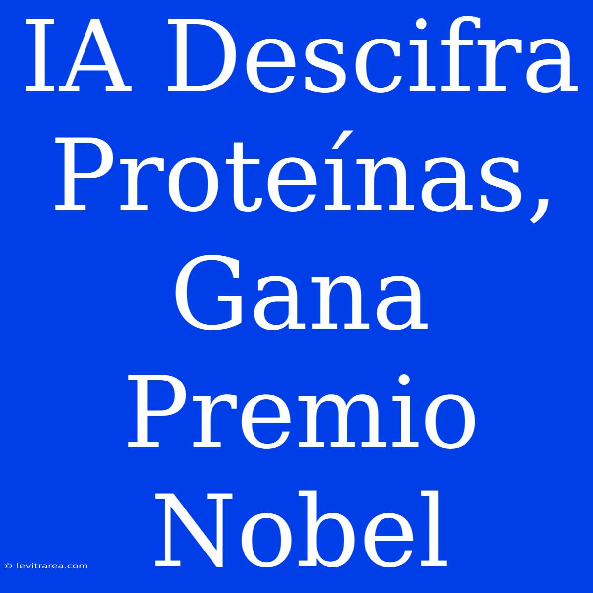 IA Descifra Proteínas, Gana Premio Nobel