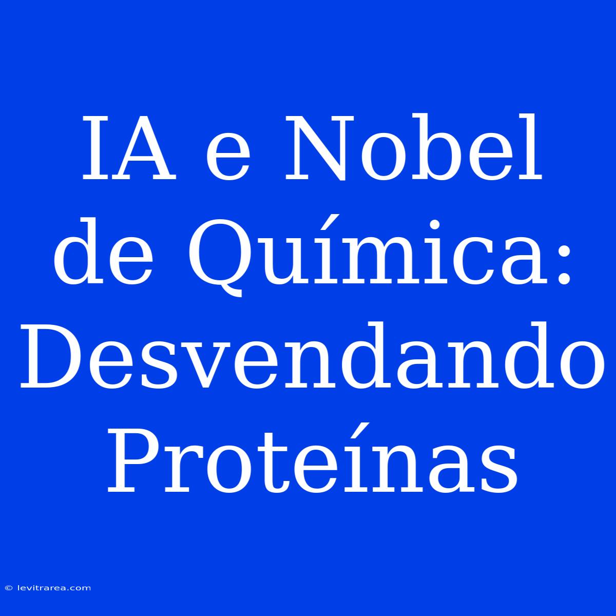 IA E Nobel De Química: Desvendando Proteínas