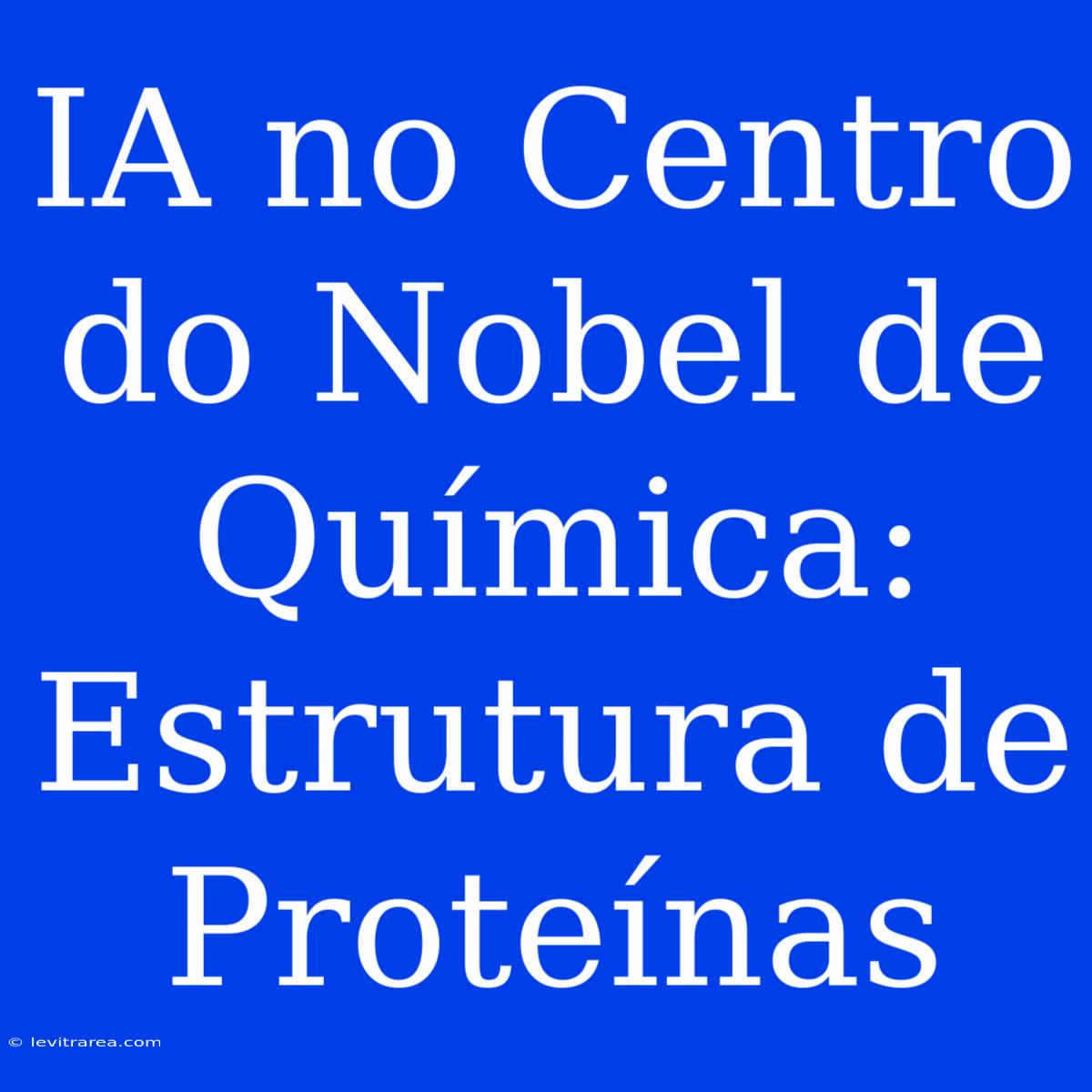 IA No Centro Do Nobel De Química: Estrutura De Proteínas 