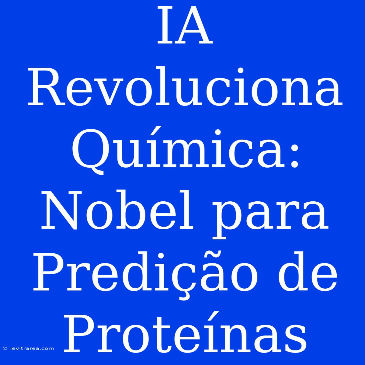 IA Revoluciona Química: Nobel Para Predição De Proteínas