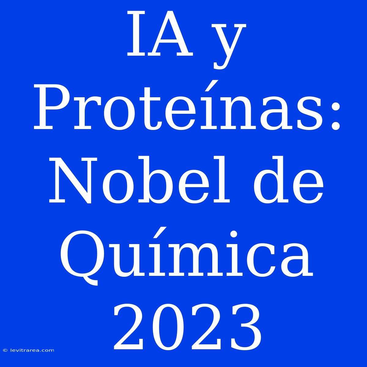 IA Y Proteínas: Nobel De Química 2023