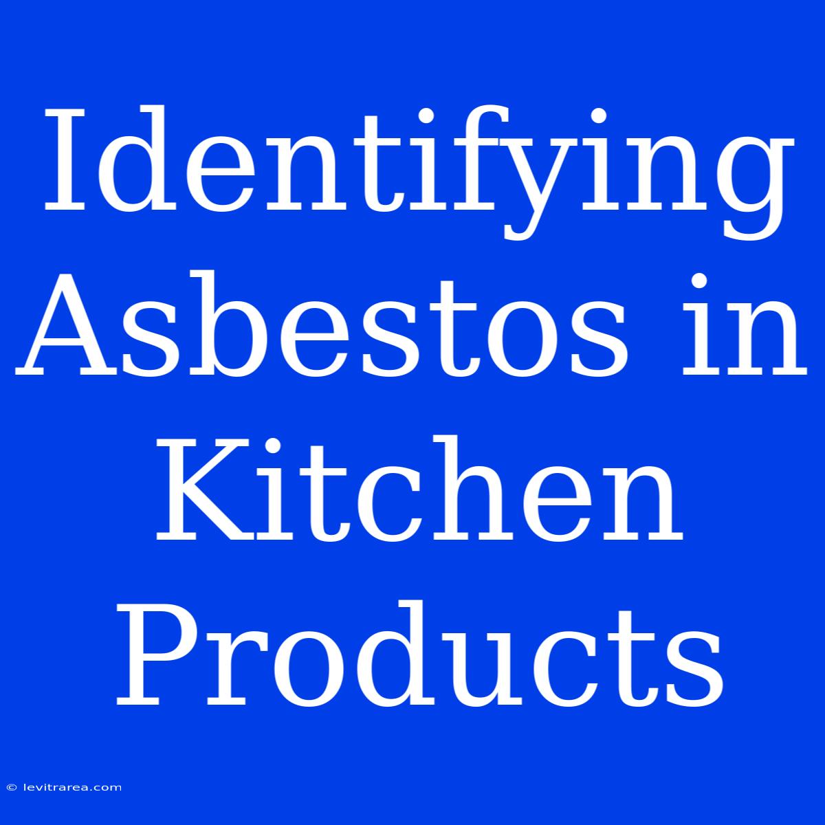 Identifying Asbestos In Kitchen Products