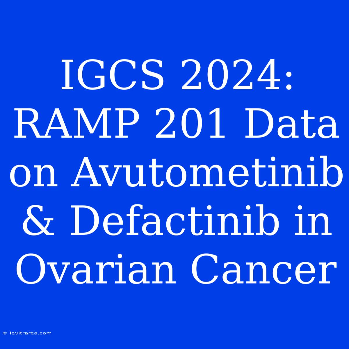 IGCS 2024: RAMP 201 Data On Avutometinib & Defactinib In Ovarian Cancer