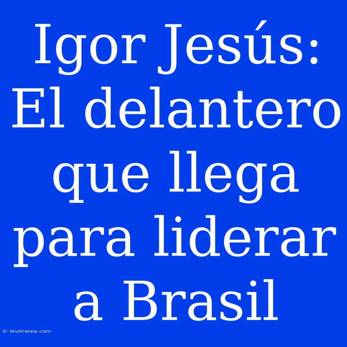 Igor Jesús: El Delantero Que Llega Para Liderar A Brasil