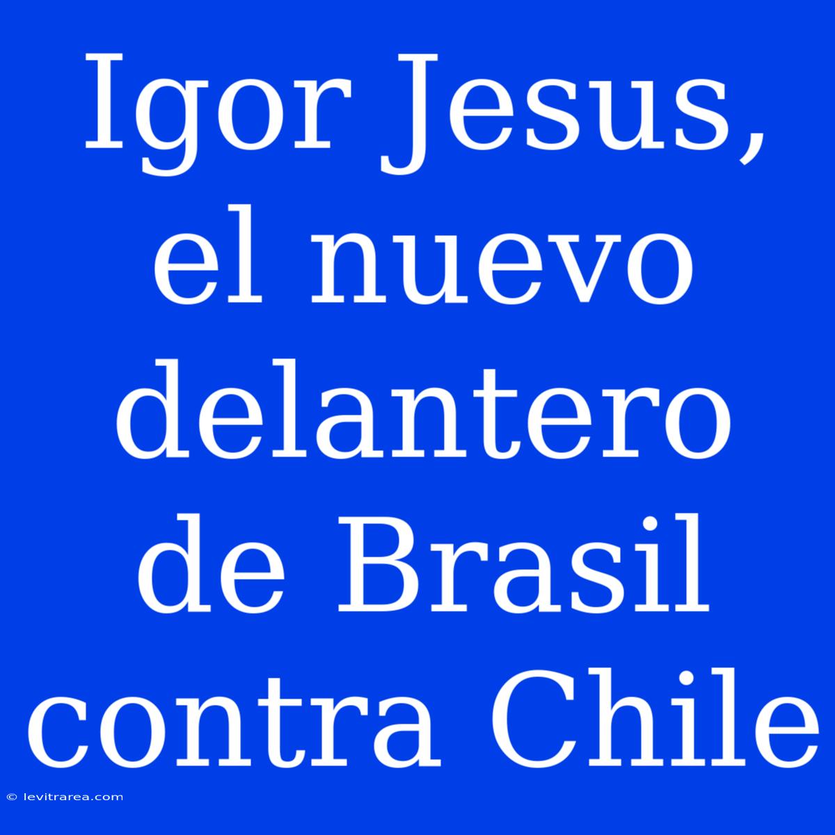 Igor Jesus, El Nuevo Delantero De Brasil Contra Chile