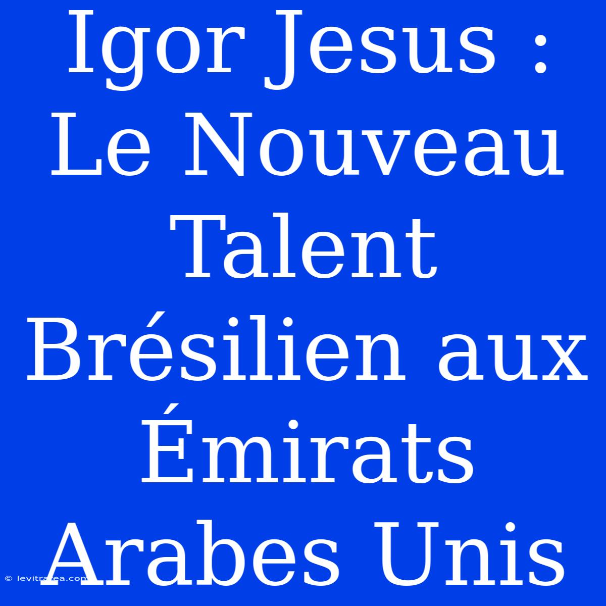 Igor Jesus : Le Nouveau Talent Brésilien Aux Émirats Arabes Unis