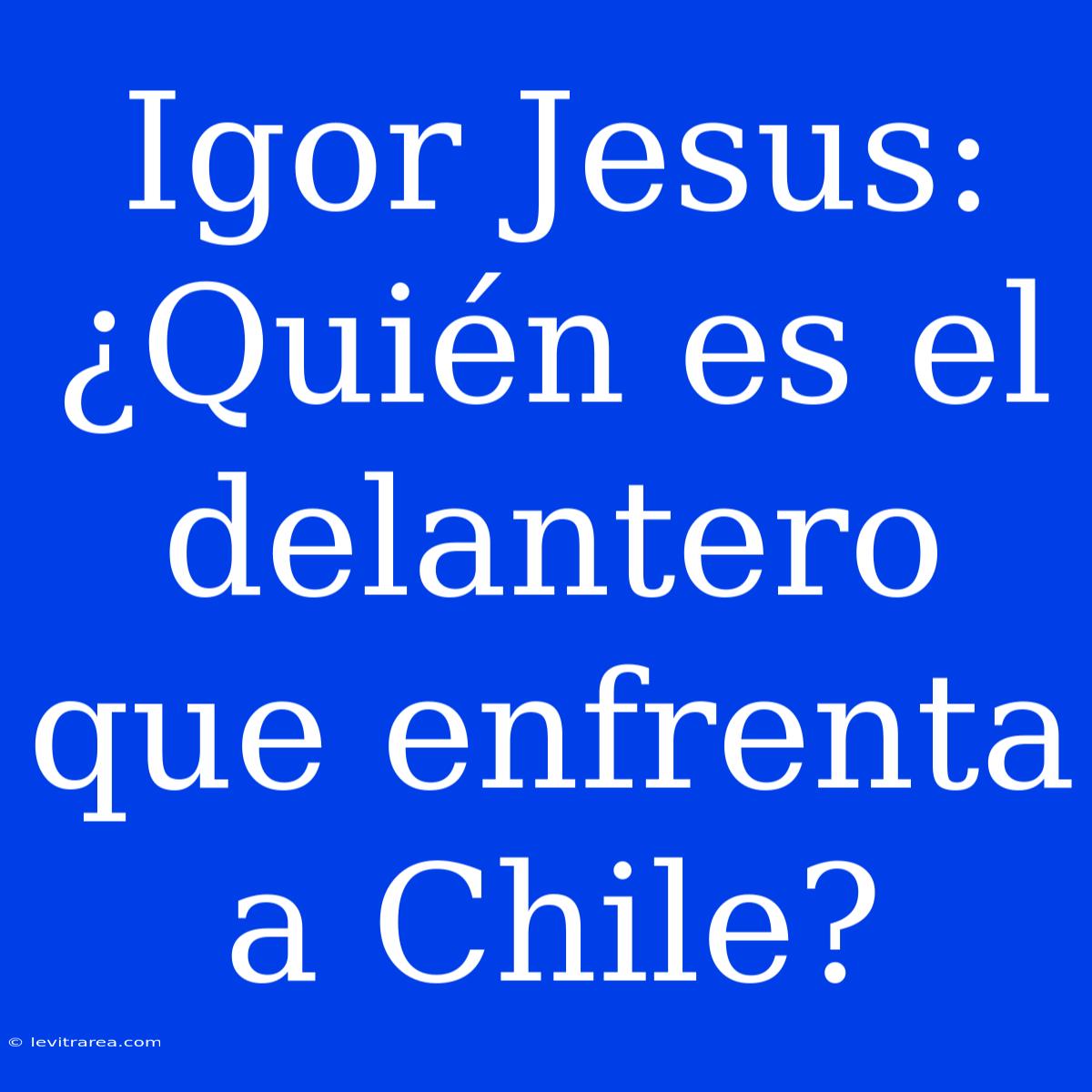 Igor Jesus: ¿Quién Es El Delantero Que Enfrenta A Chile?