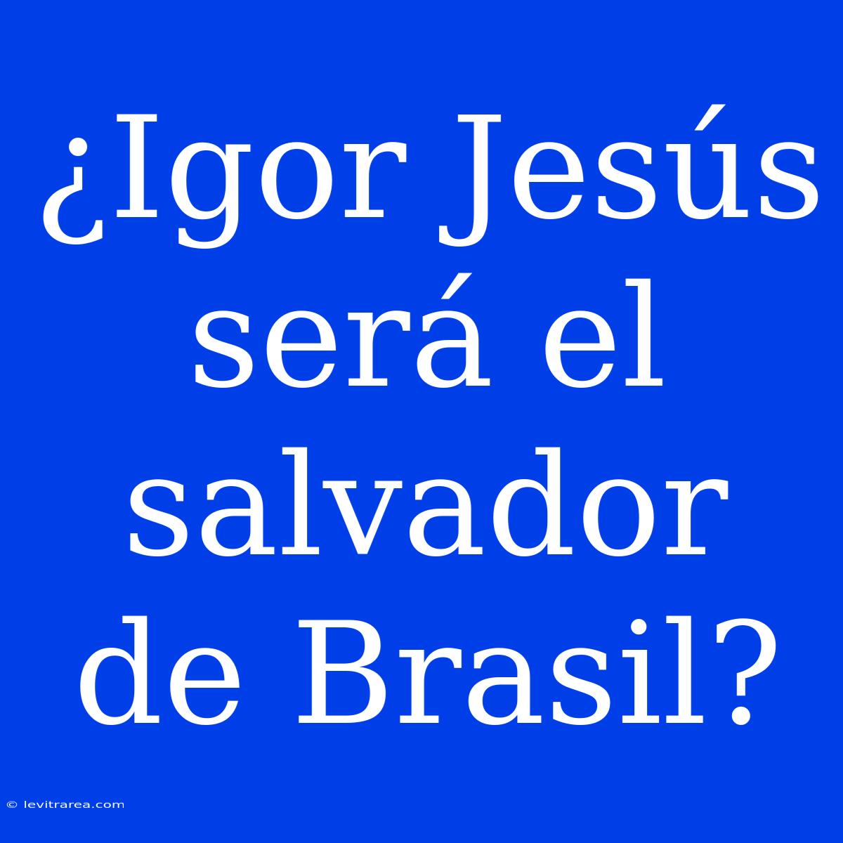 ¿Igor Jesús Será El Salvador De Brasil?