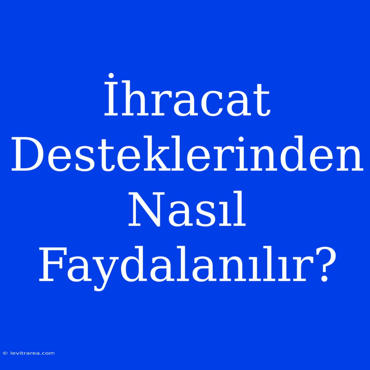 İhracat Desteklerinden Nasıl Faydalanılır?