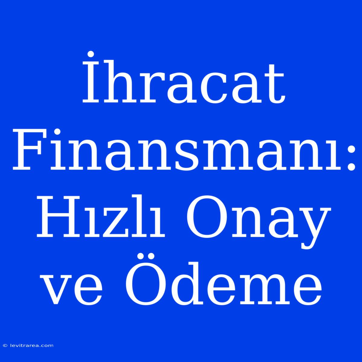 İhracat Finansmanı: Hızlı Onay Ve Ödeme