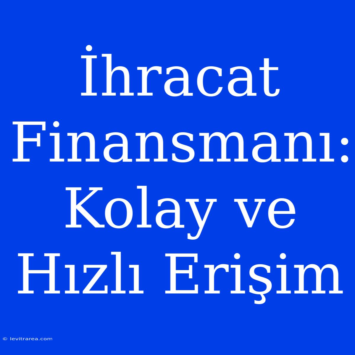 İhracat Finansmanı: Kolay Ve Hızlı Erişim