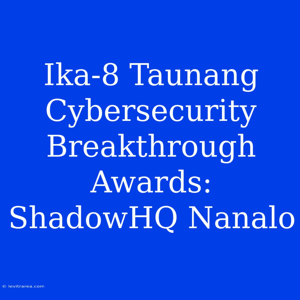 Ika-8 Taunang Cybersecurity Breakthrough Awards: ShadowHQ Nanalo