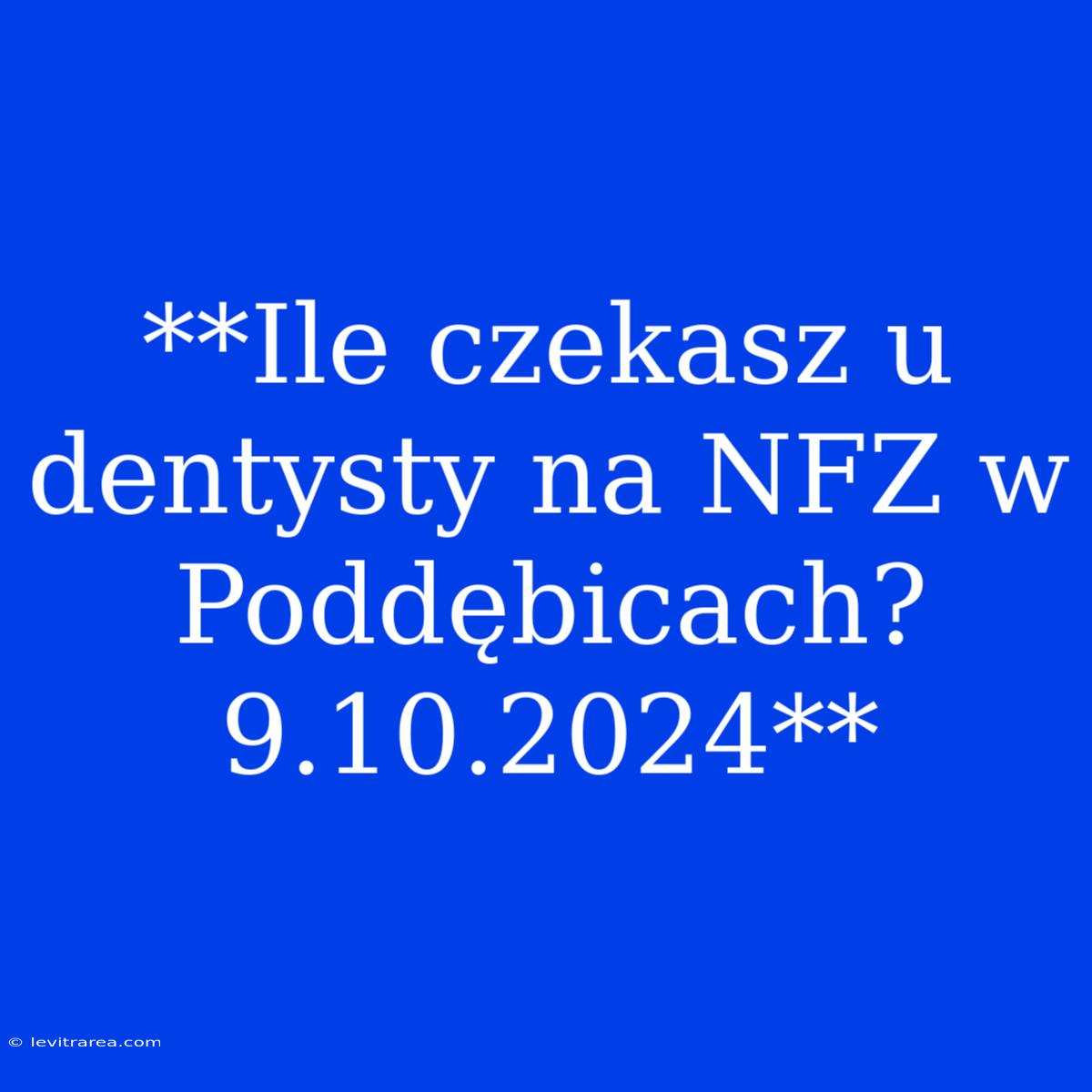 **Ile Czekasz U Dentysty Na NFZ W Poddębicach? 9.10.2024**