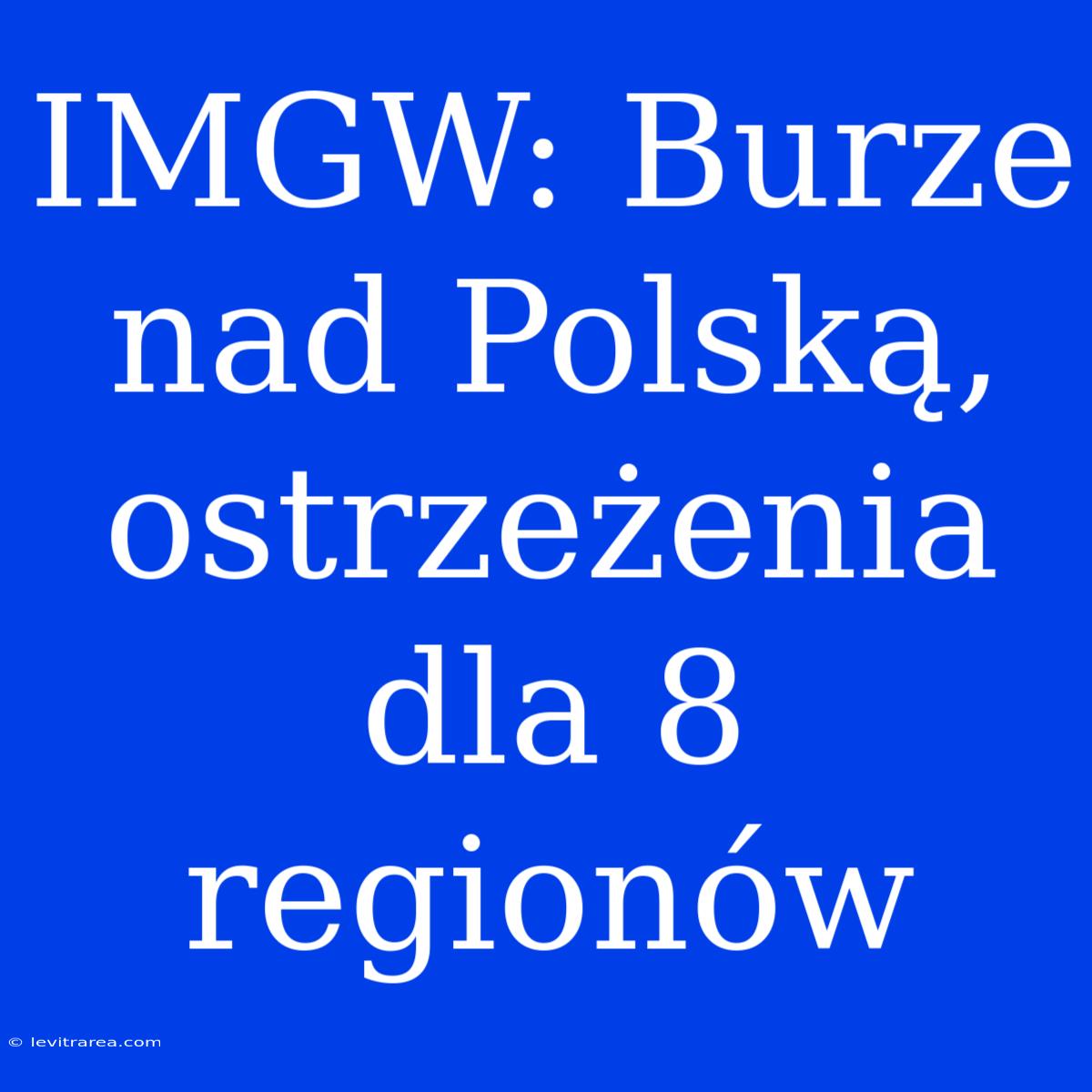 IMGW: Burze Nad Polską, Ostrzeżenia Dla 8 Regionów