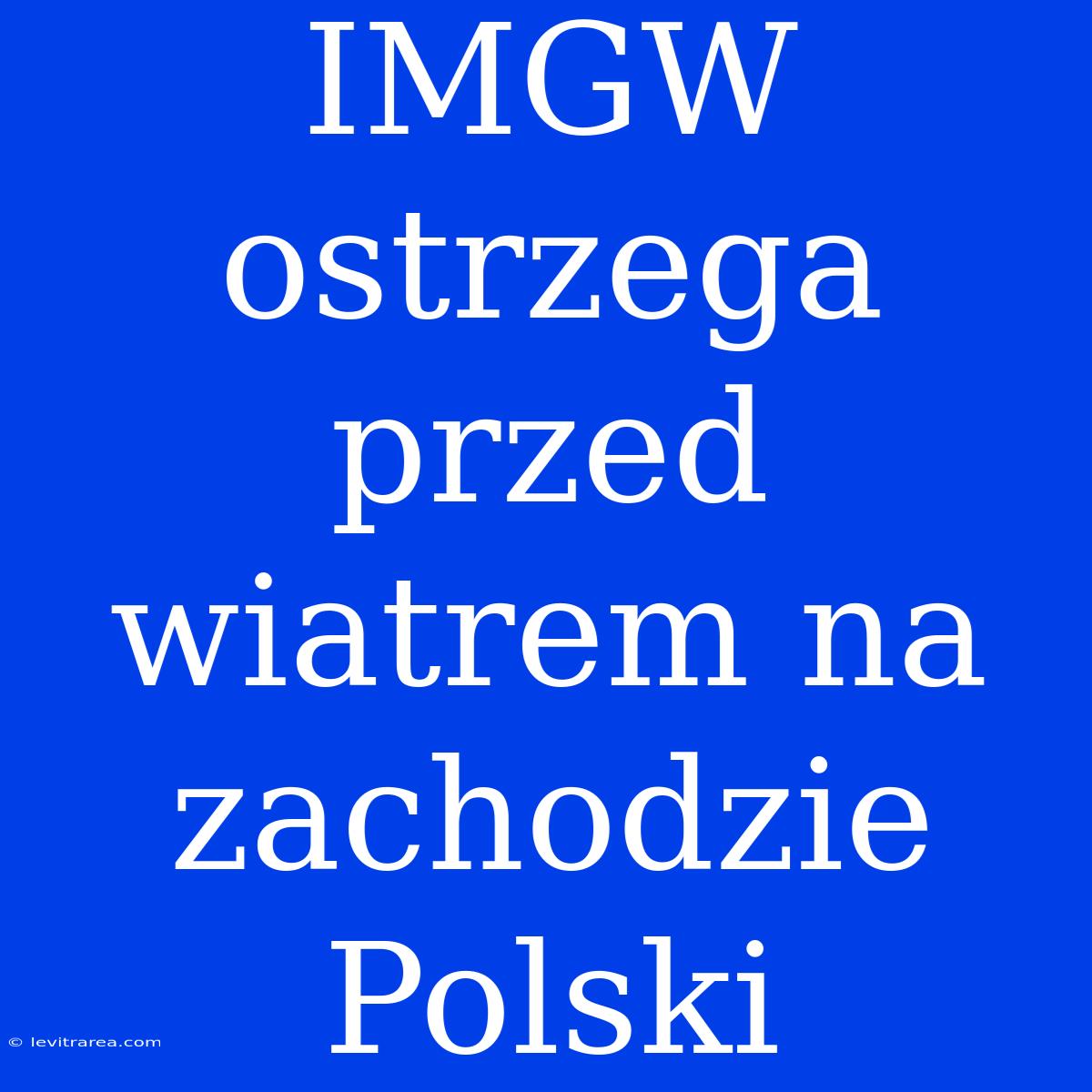 IMGW Ostrzega Przed Wiatrem Na Zachodzie Polski