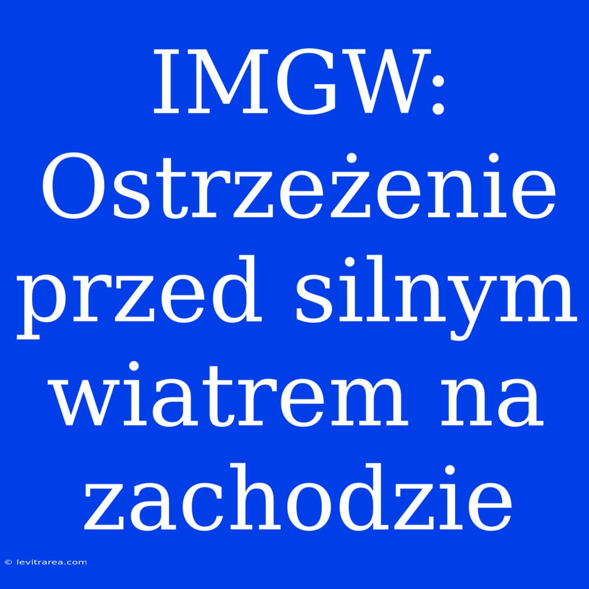 IMGW: Ostrzeżenie Przed Silnym Wiatrem Na Zachodzie