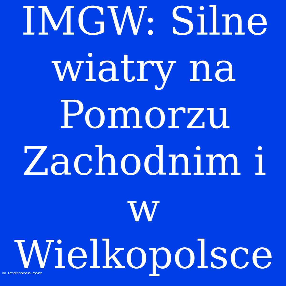 IMGW: Silne Wiatry Na Pomorzu Zachodnim I W Wielkopolsce 