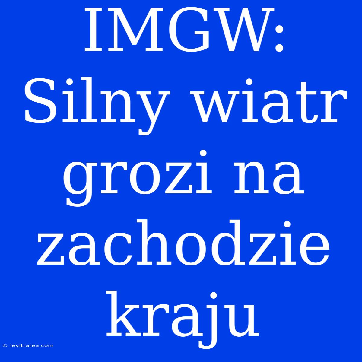 IMGW: Silny Wiatr Grozi Na Zachodzie Kraju