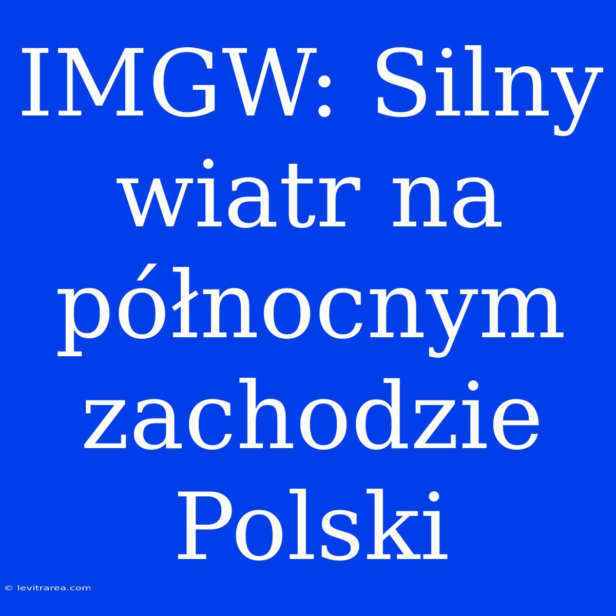 IMGW: Silny Wiatr Na Północnym Zachodzie Polski