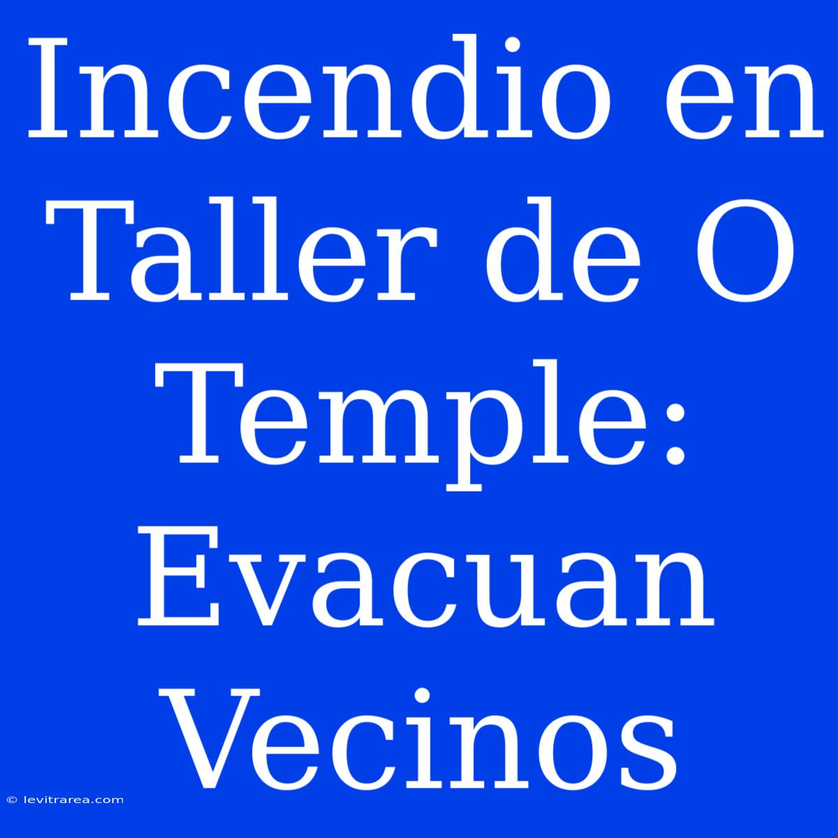 Incendio En Taller De O Temple: Evacuan Vecinos