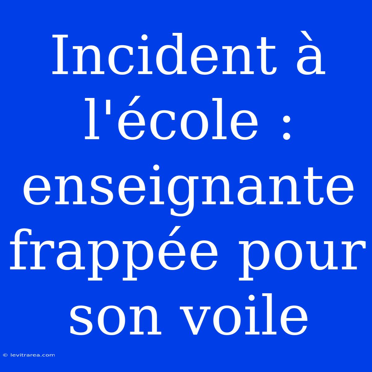 Incident À L'école : Enseignante Frappée Pour Son Voile