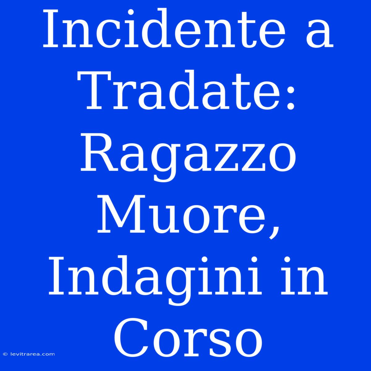 Incidente A Tradate: Ragazzo Muore, Indagini In Corso