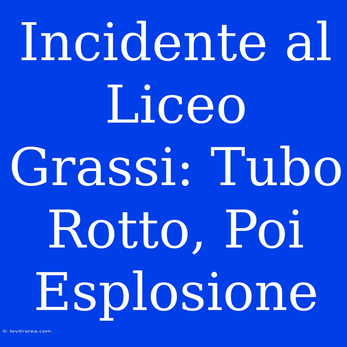 Incidente Al Liceo Grassi: Tubo Rotto, Poi Esplosione