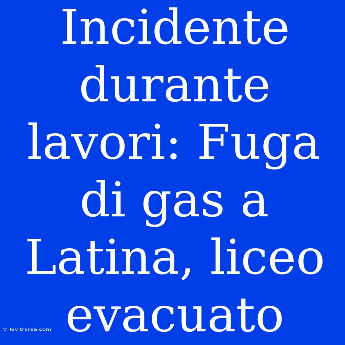 Incidente Durante Lavori: Fuga Di Gas A Latina, Liceo Evacuato