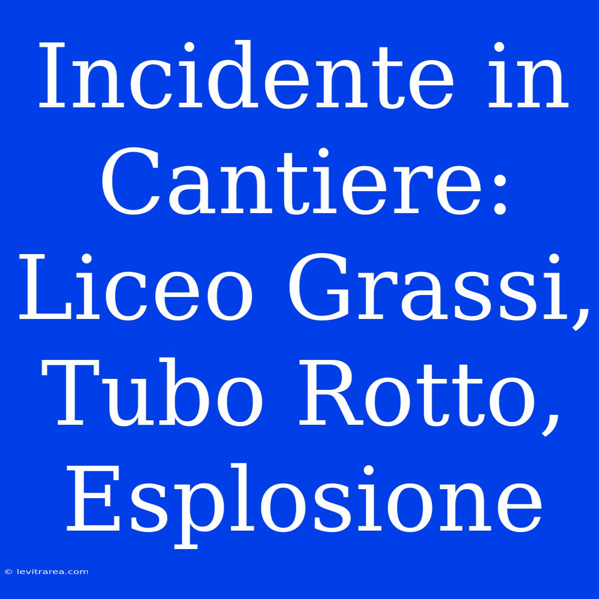 Incidente In Cantiere: Liceo Grassi, Tubo Rotto, Esplosione