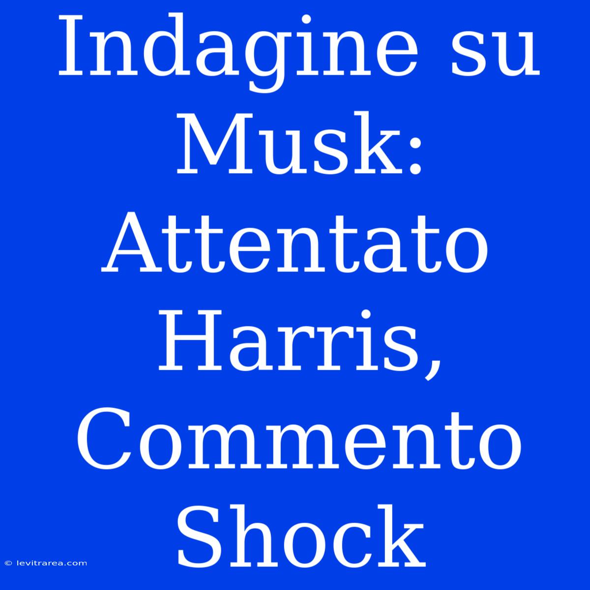 Indagine Su Musk: Attentato Harris, Commento Shock