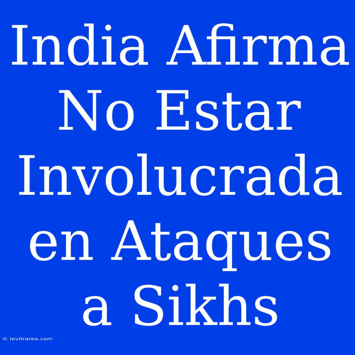 India Afirma No Estar Involucrada En Ataques A Sikhs 