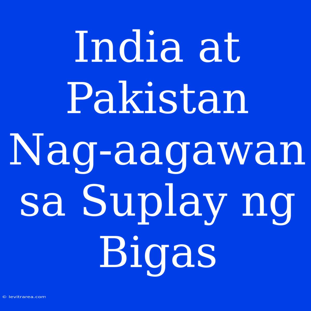 India At Pakistan Nag-aagawan Sa Suplay Ng Bigas