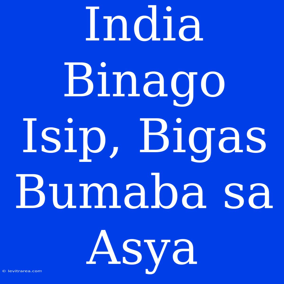 India Binago Isip, Bigas Bumaba Sa Asya