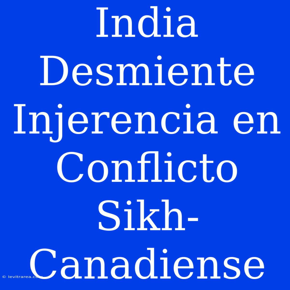 India Desmiente Injerencia En Conflicto Sikh-Canadiense