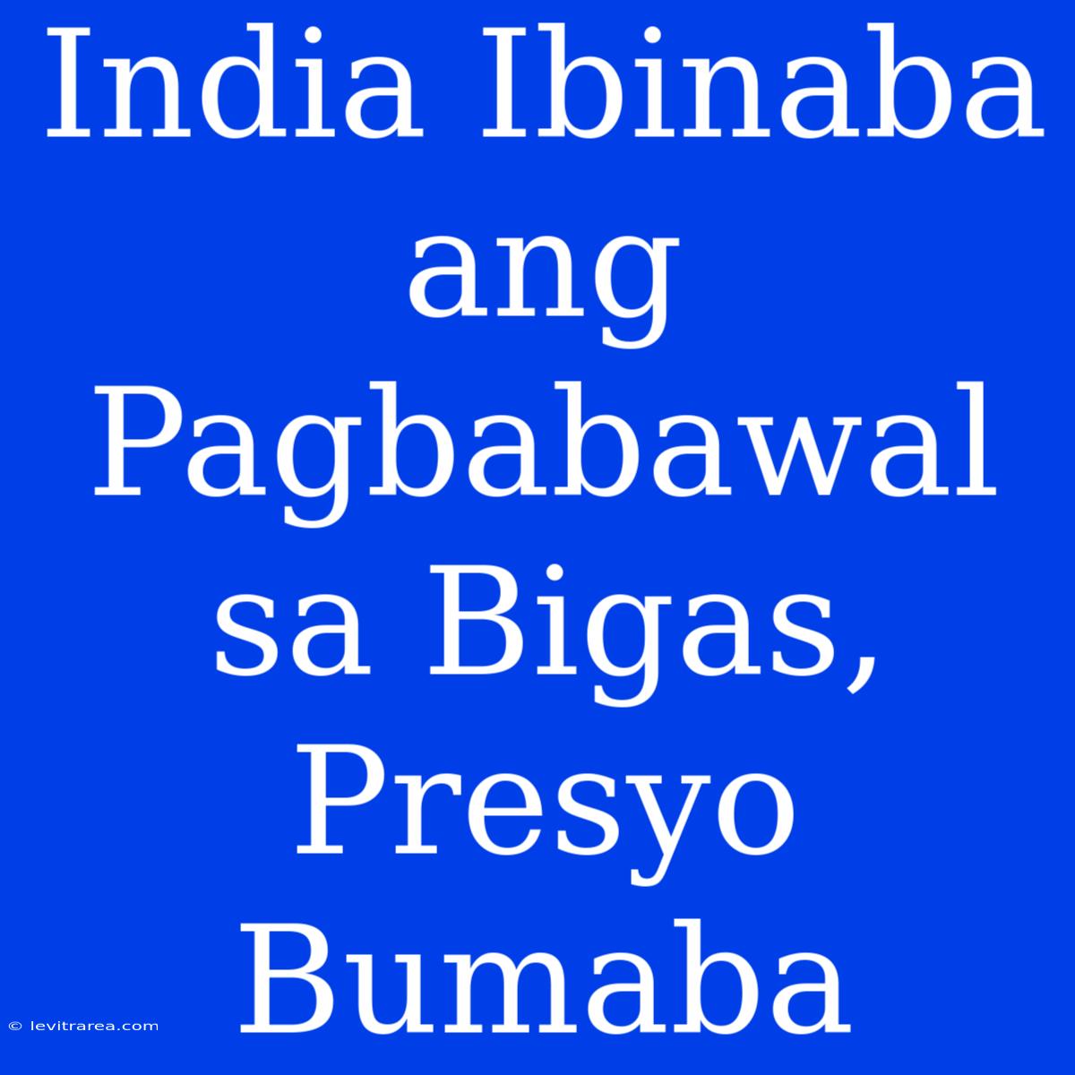 India Ibinaba Ang Pagbabawal Sa Bigas, Presyo Bumaba