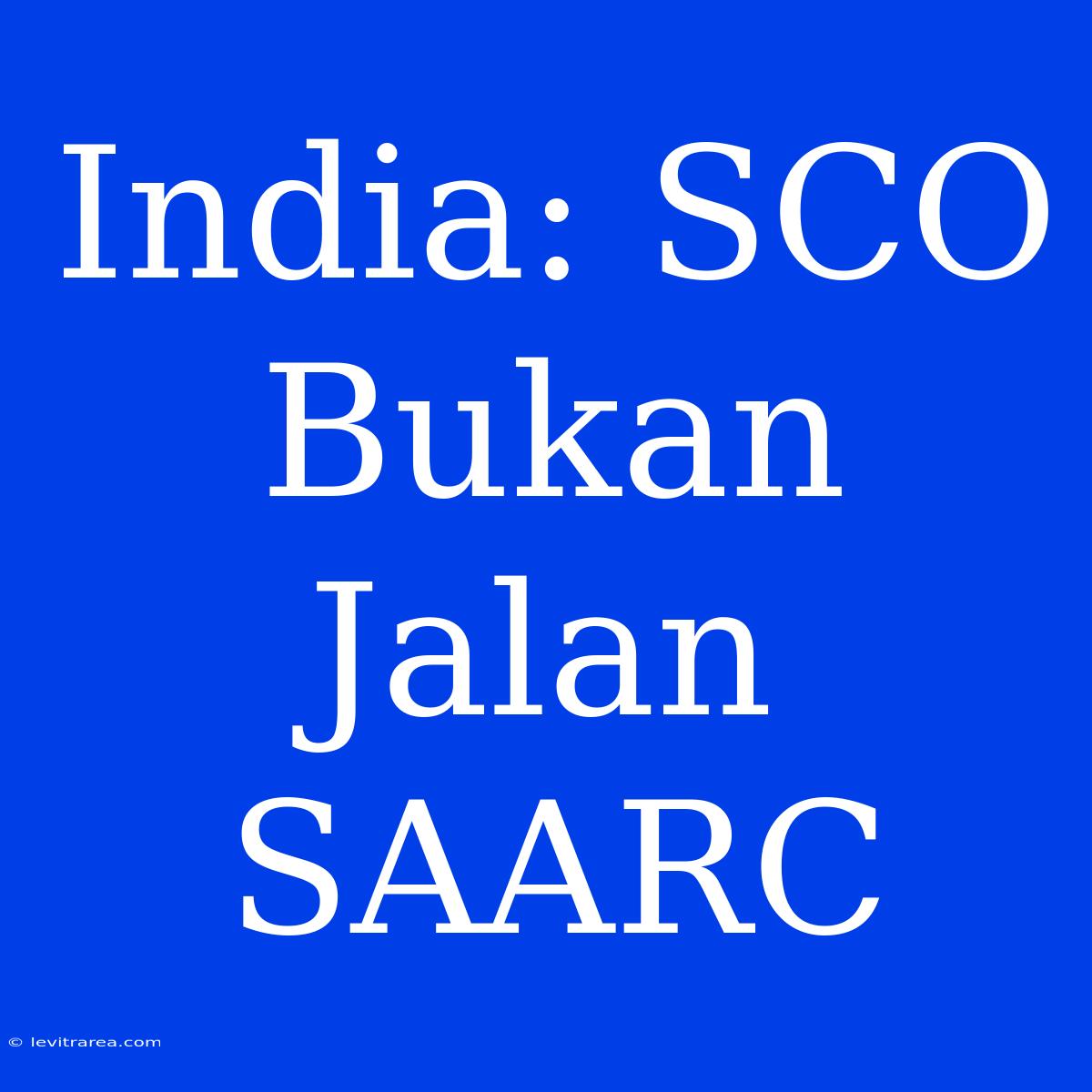 India: SCO Bukan Jalan SAARC