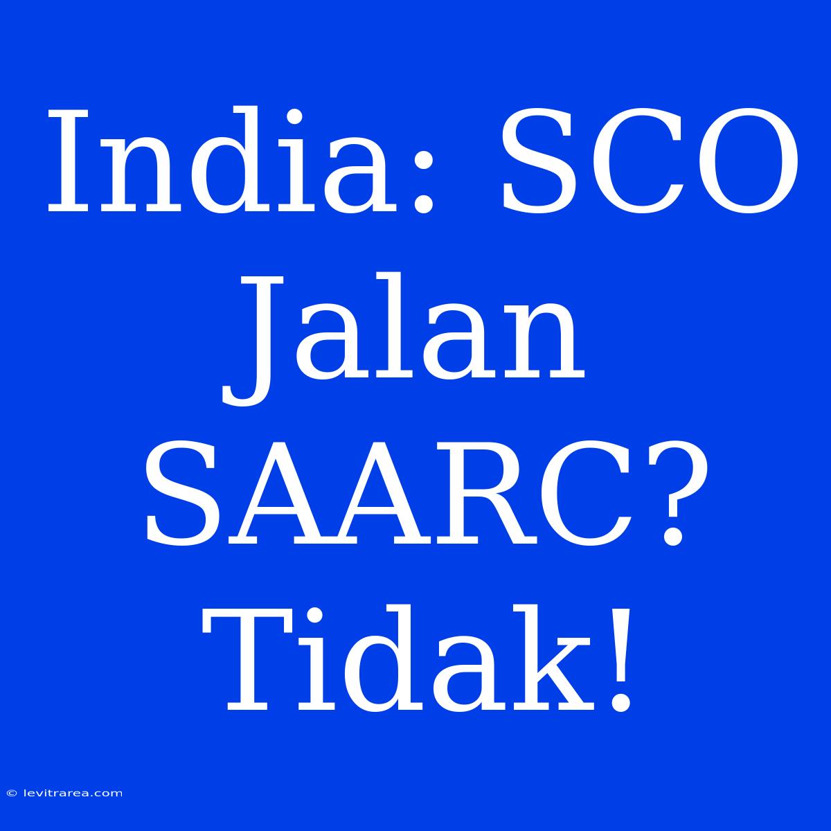 India: SCO Jalan SAARC? Tidak!