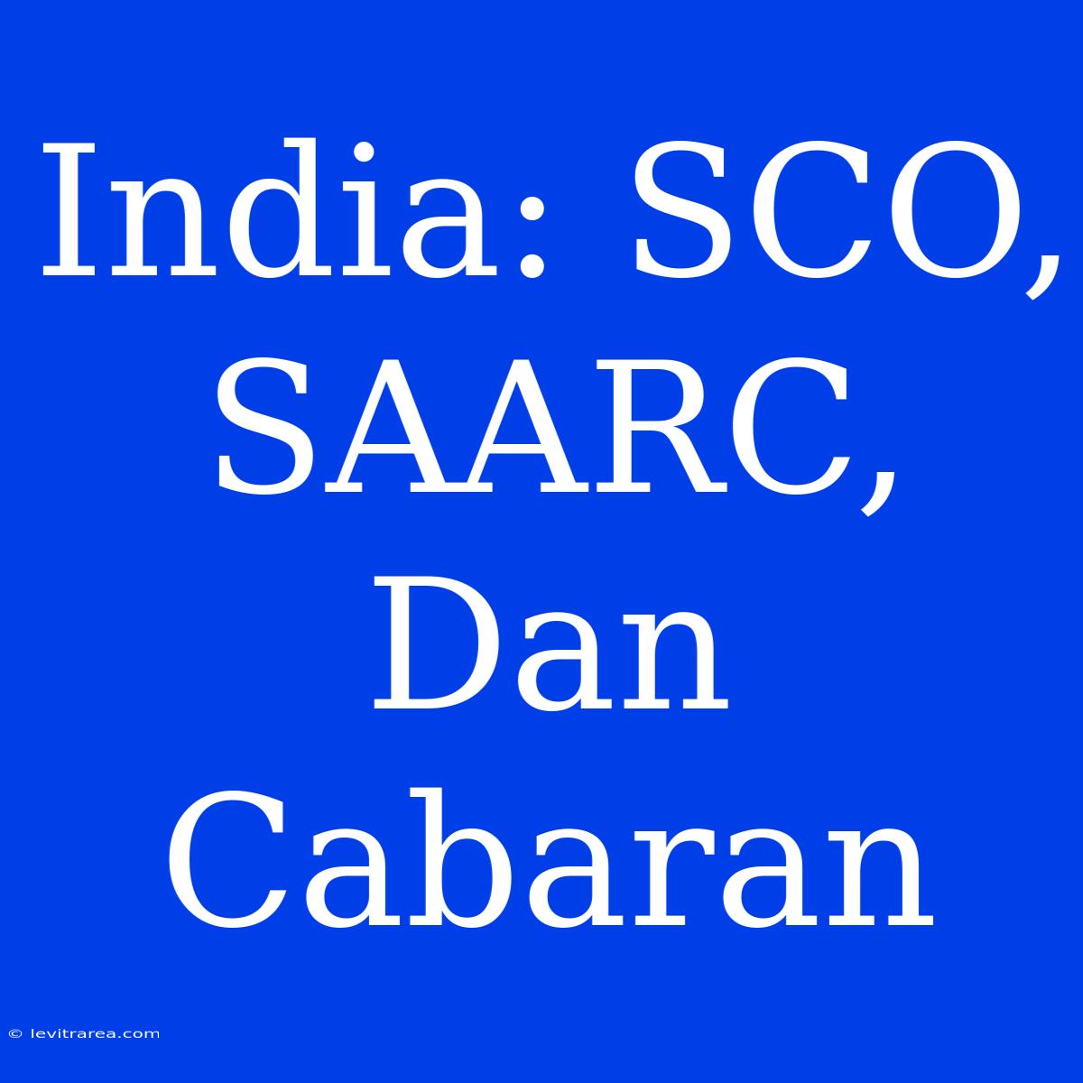 India: SCO, SAARC, Dan Cabaran