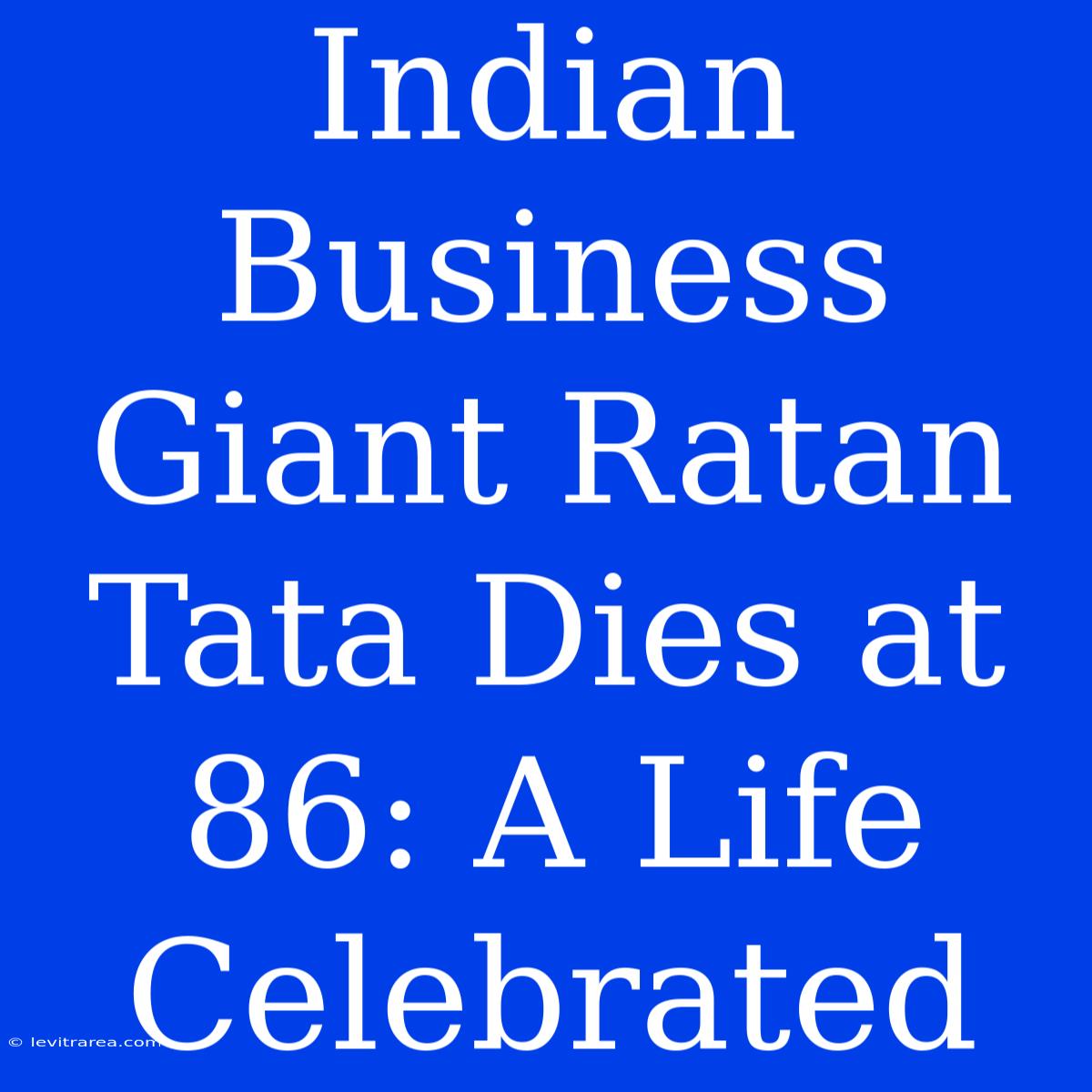 Indian Business Giant Ratan Tata Dies At 86: A Life Celebrated