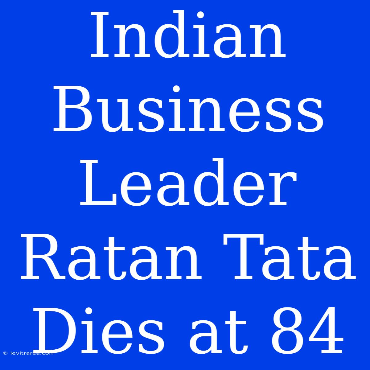 Indian Business Leader Ratan Tata Dies At 84