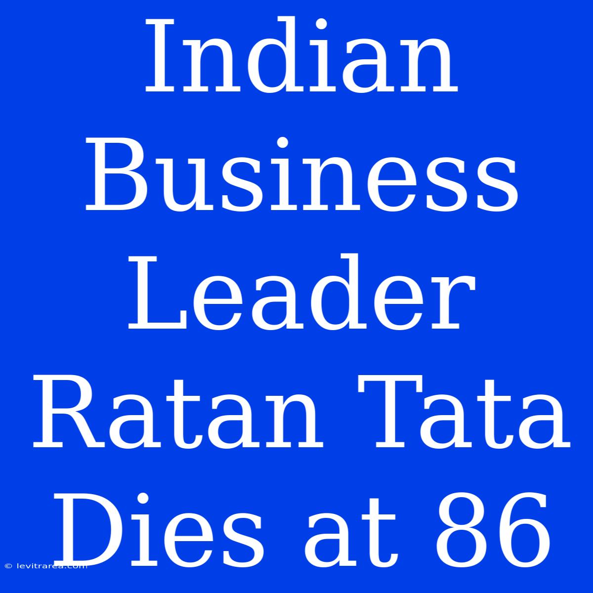 Indian Business Leader Ratan Tata Dies At 86