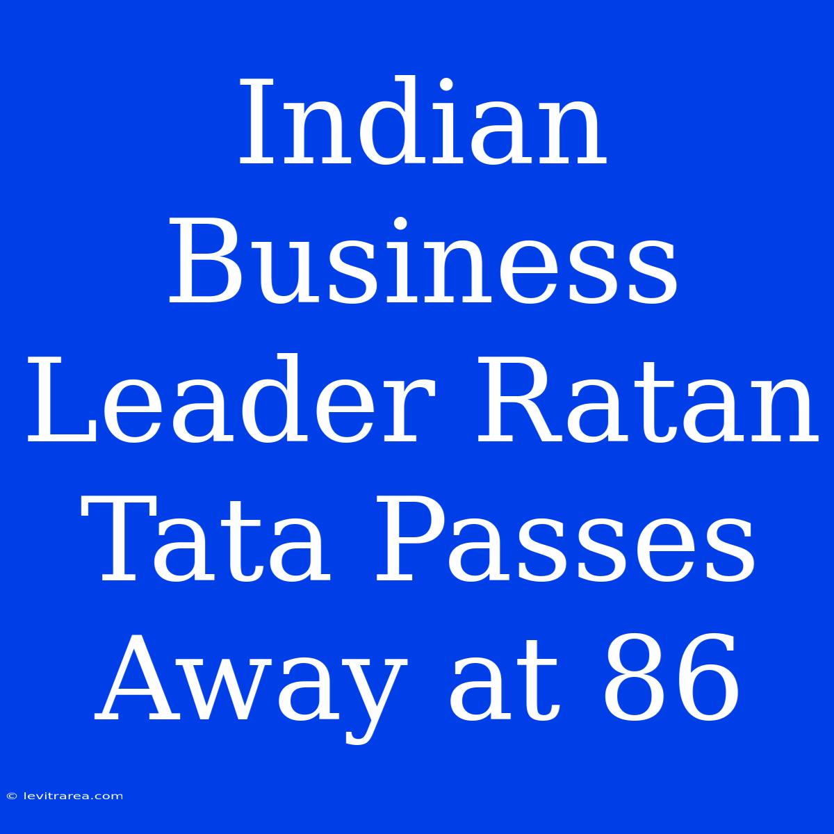 Indian Business Leader Ratan Tata Passes Away At 86