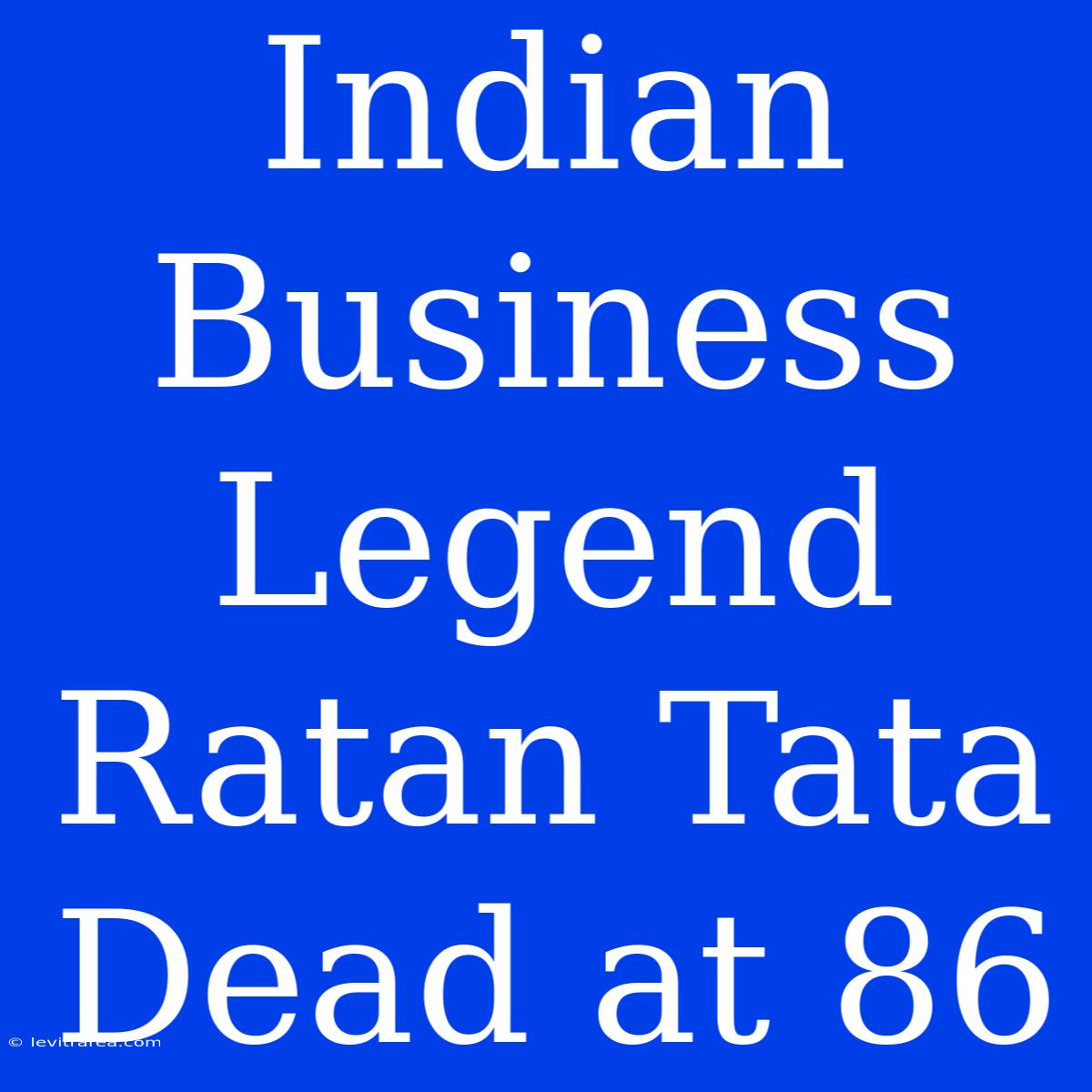 Indian Business Legend Ratan Tata Dead At 86