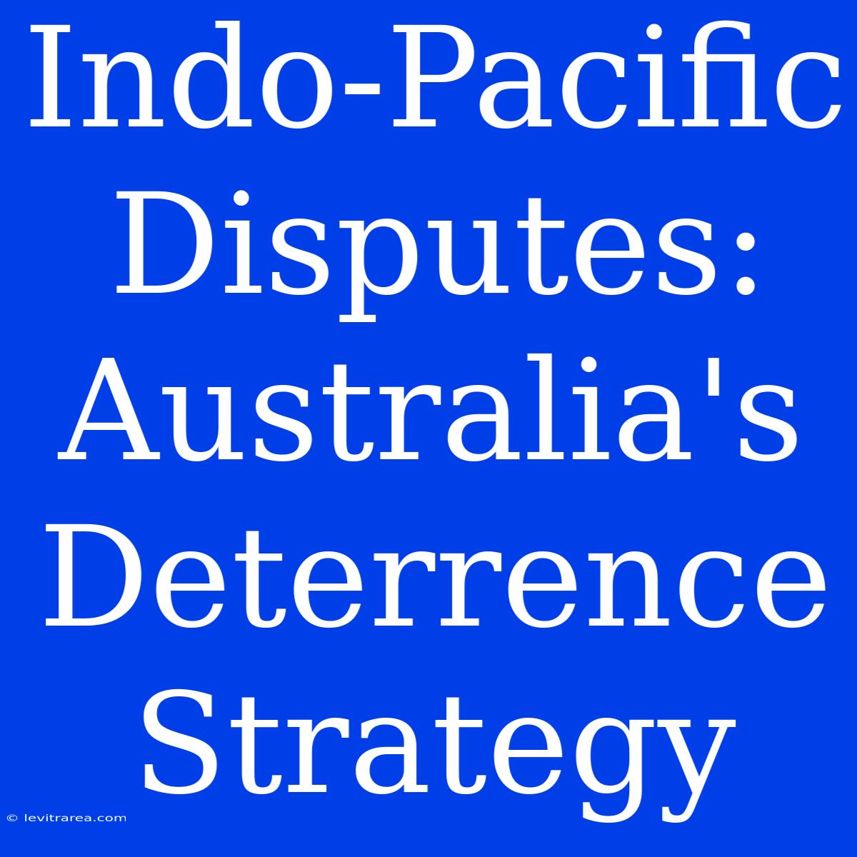 Indo-Pacific Disputes: Australia's Deterrence Strategy