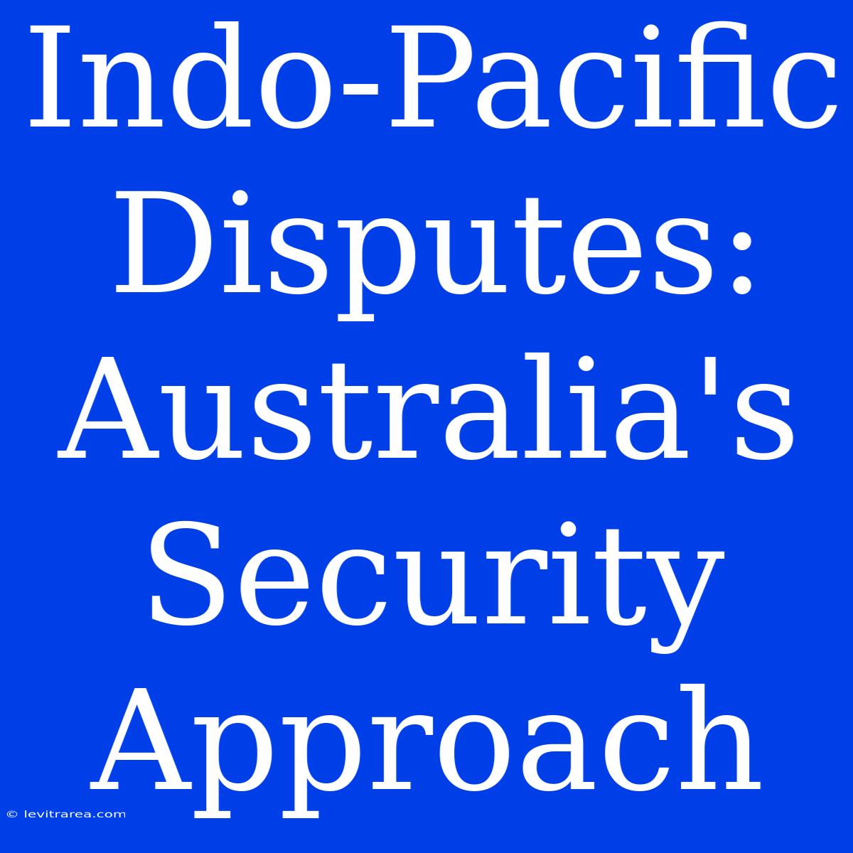 Indo-Pacific Disputes: Australia's Security Approach