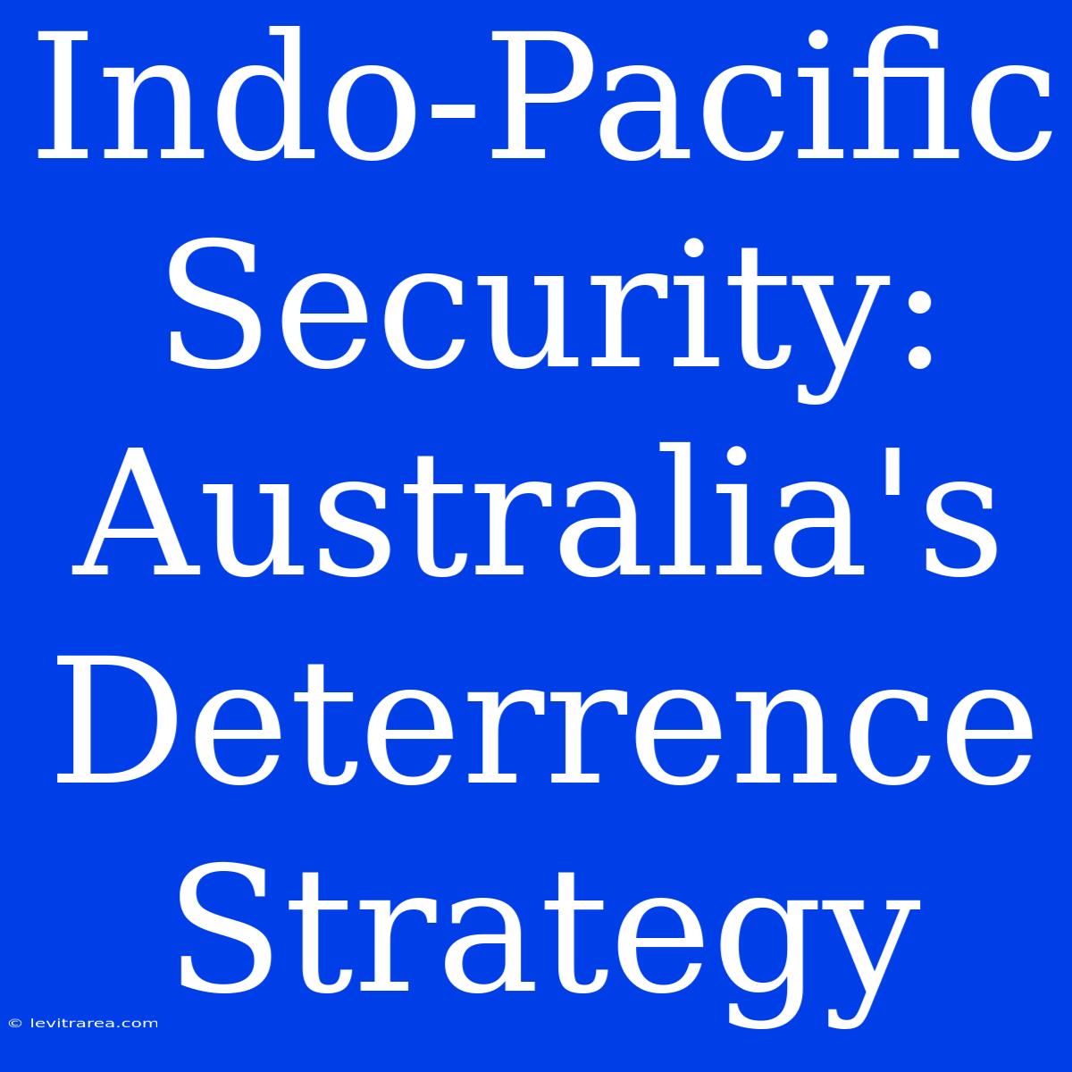 Indo-Pacific Security: Australia's Deterrence Strategy