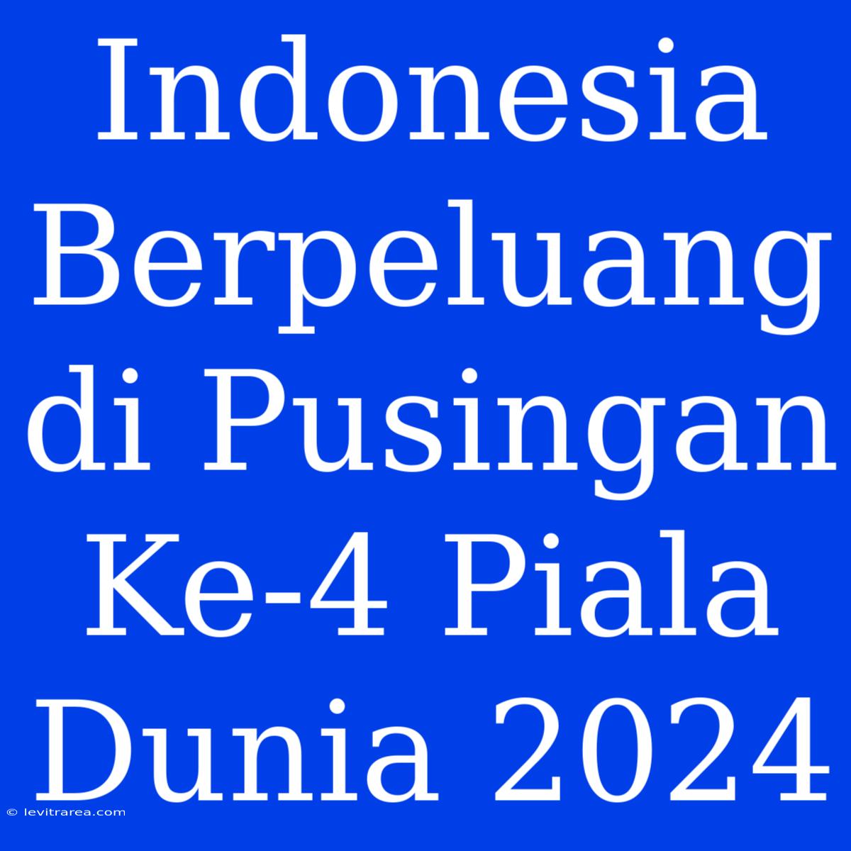 Indonesia Berpeluang Di Pusingan Ke-4 Piala Dunia 2024