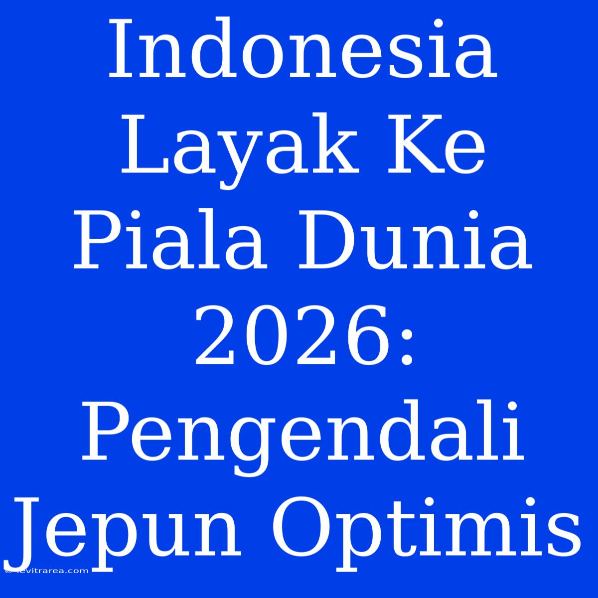 Indonesia Layak Ke Piala Dunia 2026: Pengendali Jepun Optimis