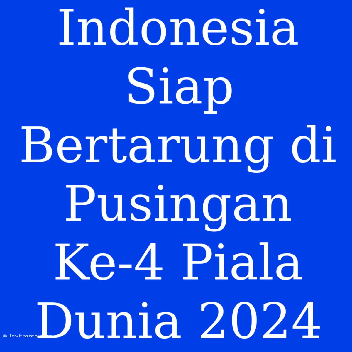 Indonesia Siap Bertarung Di Pusingan Ke-4 Piala Dunia 2024